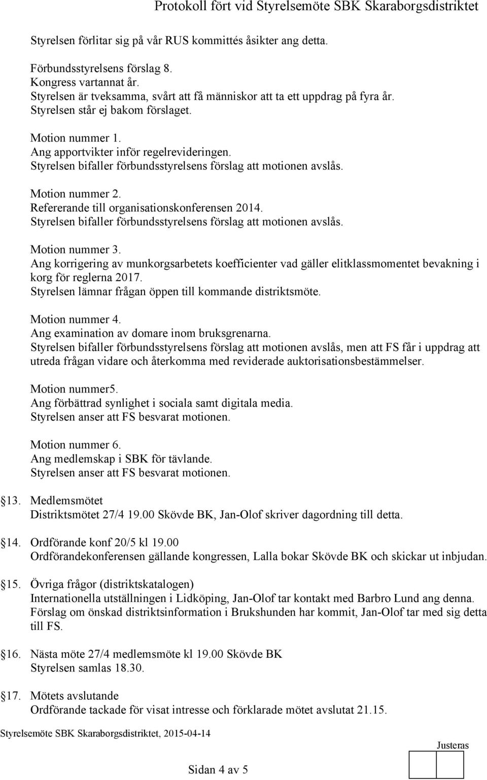 Refererande till organisationskonferensen 2014. Styrelsen bifaller förbundsstyrelsens förslag att motionen avslås. Motion nummer 3.
