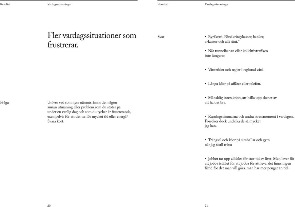 Fråga Utöver vad som nyss nämnts, finns det någon annan utmaning eller problem som du stöter på under en vanlig dag och som du tycker är frustrerande, exempelvis för att det tar för mycket tid eller