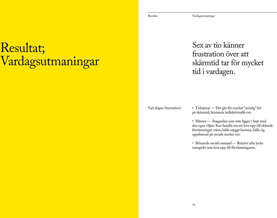 Måsten Åtaganden som inte ligger i linje med den egna viljan. Kan handla om att leva upp till rådande förväntningar.