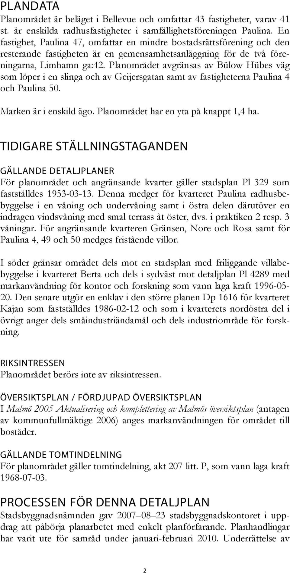 Planområdet avgränsas av Bülow Hübes väg som löper i en slinga och av Geijersgatan samt av fastigheterna Paulina 4 och Paulina 50. Marken är i enskild ägo. Planområdet har en yta på knappt 1,4 ha.