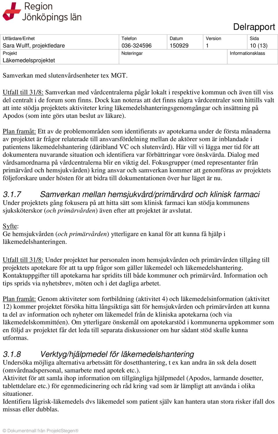 Dock kan noteras att det finns några vårdcentraler som hittills valt att inte stödja projektets aktiviteter kring läkemedelshanteringsgenomgångar och insättning på Apodos (som inte görs utan beslut