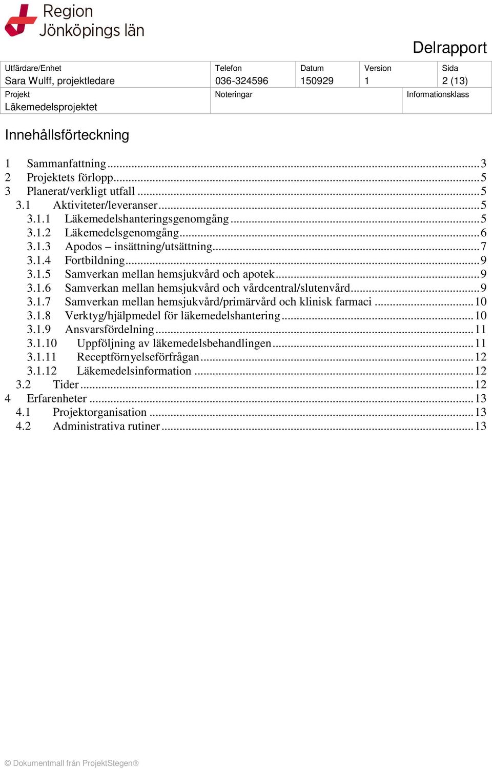 .. 9 3.1.7 Samverkan mellan hemsjukvård/primärvård och klinisk farmaci... 10 3.1.8 Verktyg/hjälpmedel för läkemedelshantering... 10 3.1.9 Ansvarsfördelning... 11 3.1.10 Uppföljning av läkemedelsbehandlingen.