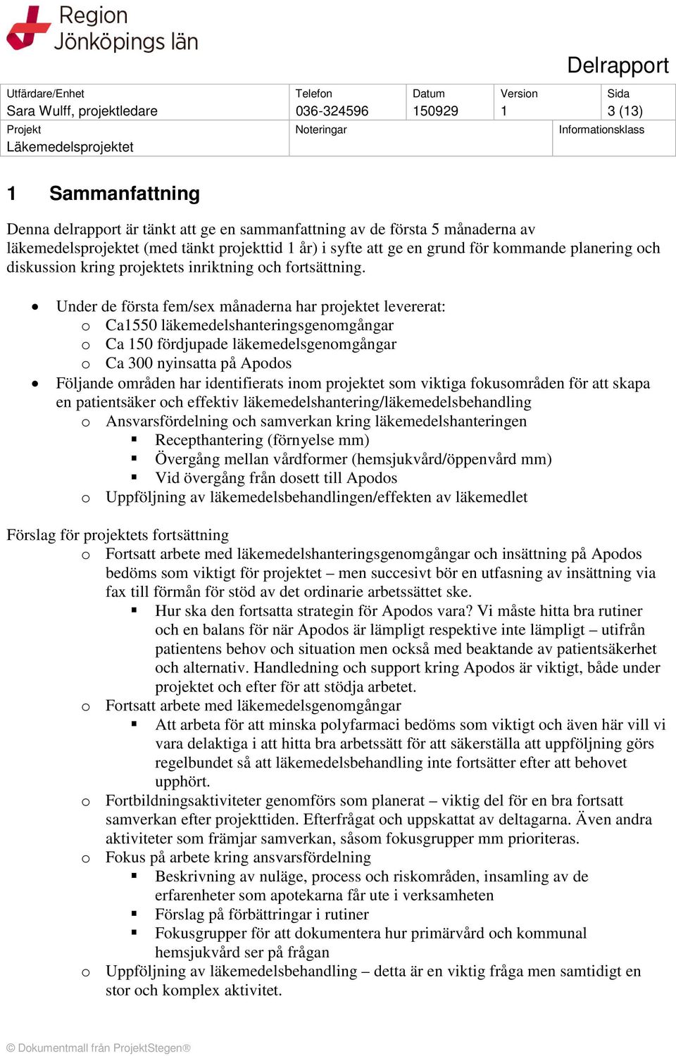 Under de första fem/sex månaderna har projektet levererat: o Ca1550 läkemedelshanteringsgenomgångar o Ca 150 fördjupade läkemedelsgenomgångar o Ca 300 nyinsatta på Apodos Följande områden har