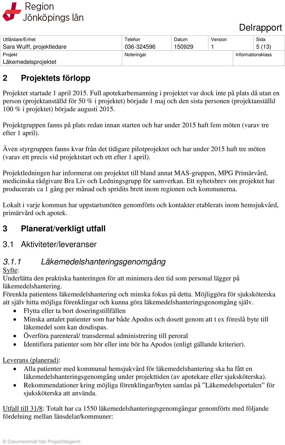 augusti 2015. Projektgruppen fanns på plats redan innan starten och har under 2015 haft fem möten (varav tre efter 1 april).