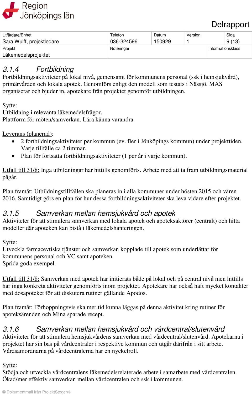 Lära känna varandra. Leverans (planerad): 2 fortbildningsaktiviteter per kommun (ev. fler i Jönköpings kommun) under projekttiden. Varje tillfälle ca 2 timmar.