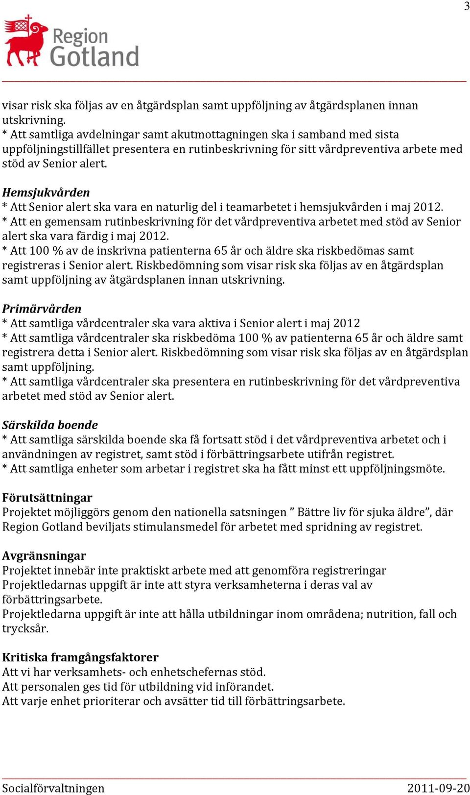 Hemsjukvården * Att Senior alert ska vara en naturlig del i teamarbetet i hemsjukvården i maj 2012.