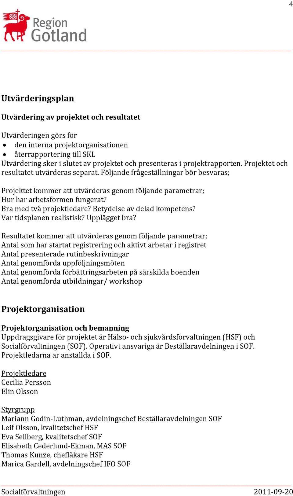 Bra med två projektledare? Betydelse av delad kompetens? Var tidsplanen realistisk? Upplägget bra?