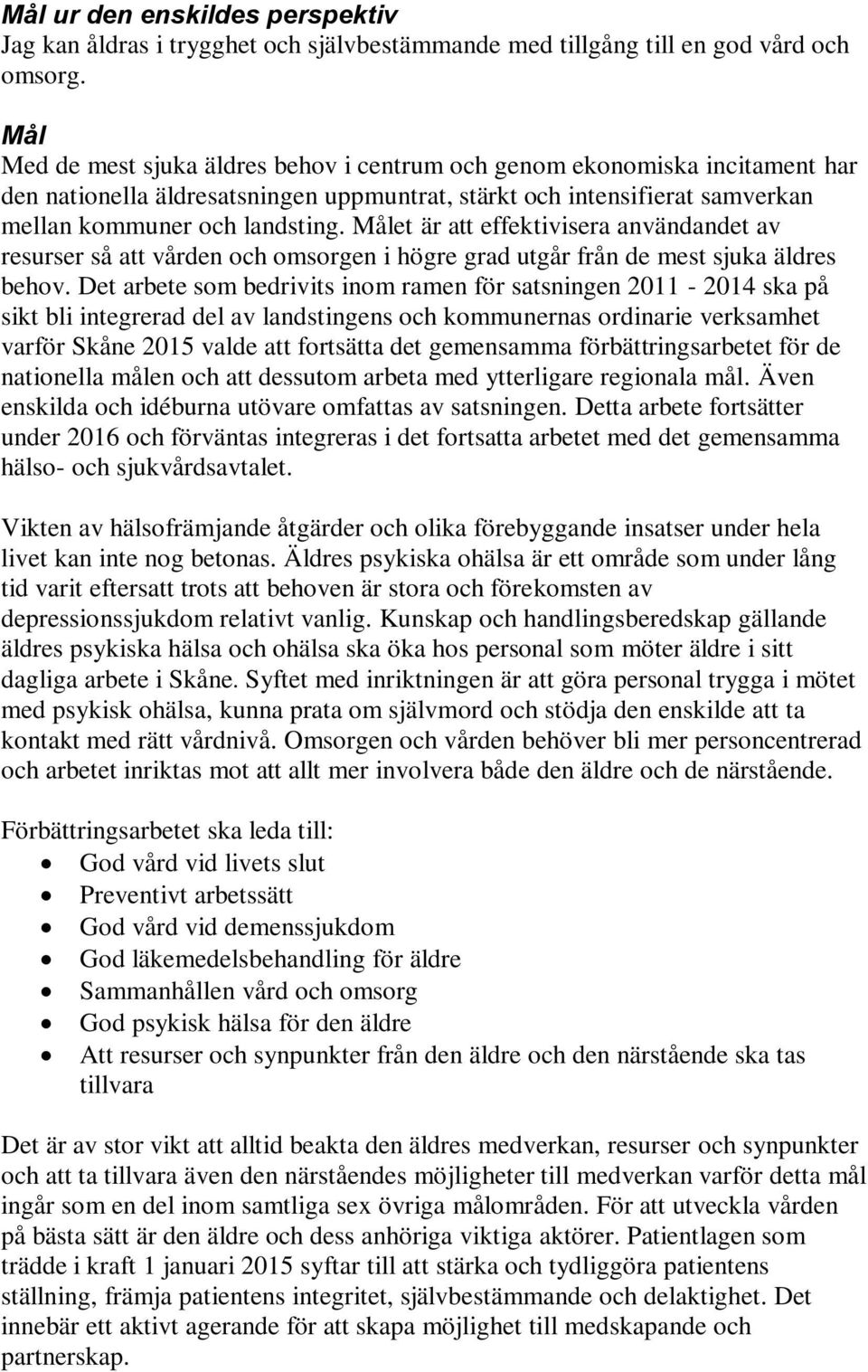 Målet är att effektivisera användandet av resurser så att vården och omsorgen i högre grad utgår från de mest sjuka äldres behov.