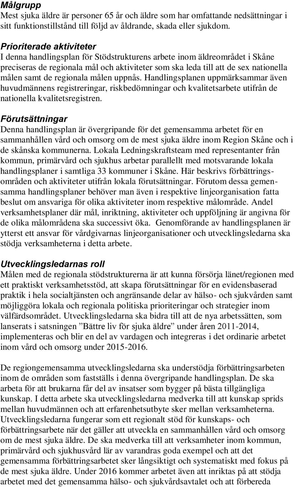 regionala målen uppnås. Handlingsplanen uppmärksammar även huvudmännens registreringar, riskbedömningar och kvalitetsarbete utifrån de nationella kvalitetsregistren.