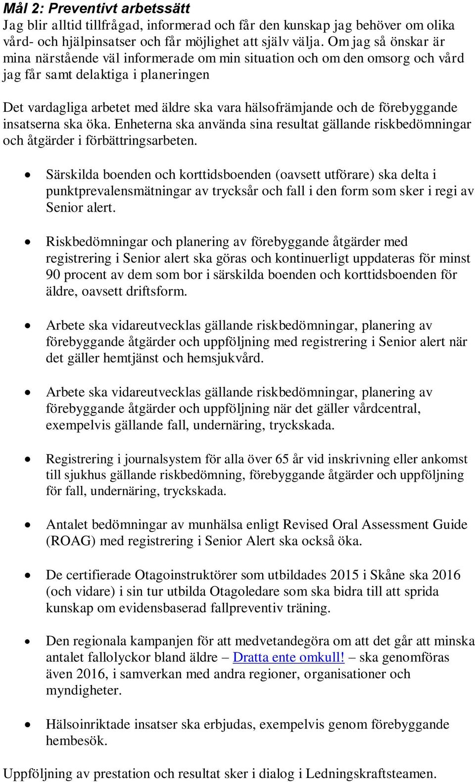 Särskilda boenden och korttidsboenden (oavsett utförare) ska delta i punktprevalensmätningar av trycksår och fall i den form som sker i regi av Senior alert.