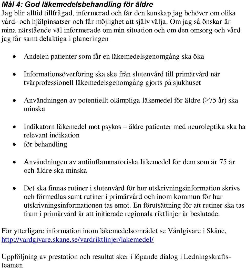 neuroleptika ska ha relevant indikation för behandling Användningen av antiinflammatoriska läkemedel för dem som är 75 år och äldre ska minska Det ska finnas rutiner i slutenvård för hur