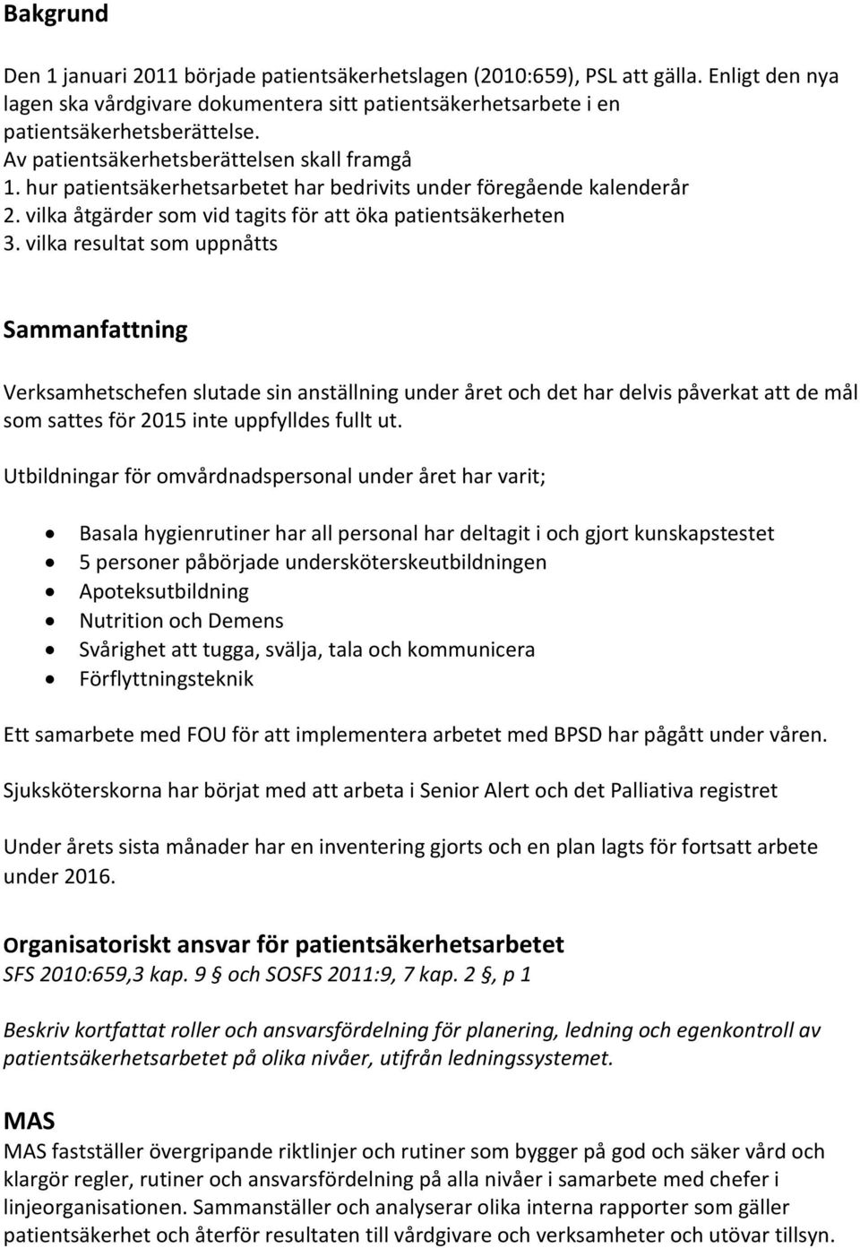 vilka resultat som uppnåtts Sammanfattning Verksamhetschefen slutade sin anställning under året och det har delvis påverkat att de mål som sattes för 2015 inte uppfylldes fullt ut.