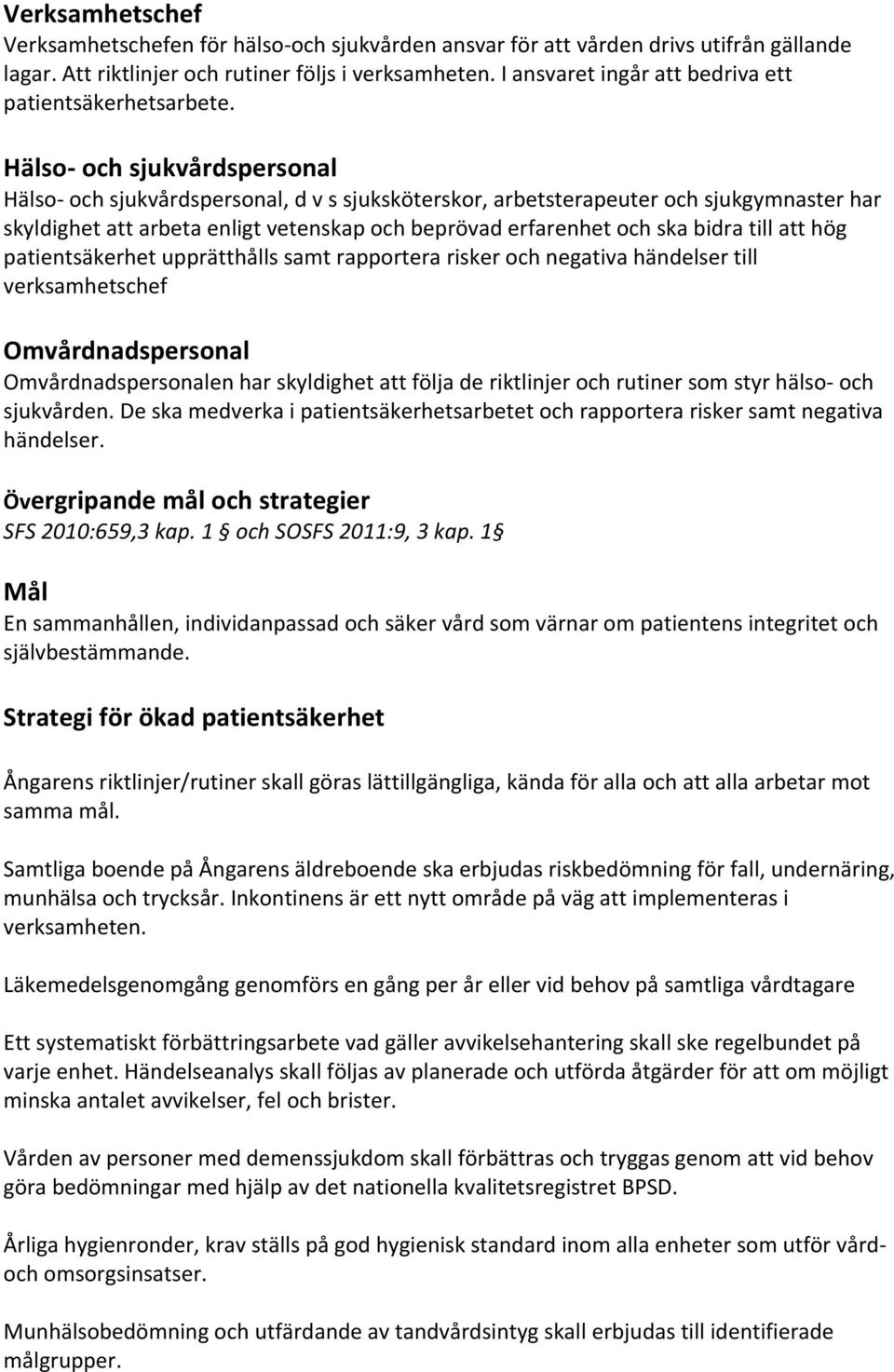 Hälso- och sjukvårdspersonal Hälso- och sjukvårdspersonal, d v s sjuksköterskor, arbetsterapeuter och sjukgymnaster har skyldighet att arbeta enligt vetenskap och beprövad erfarenhet och ska bidra