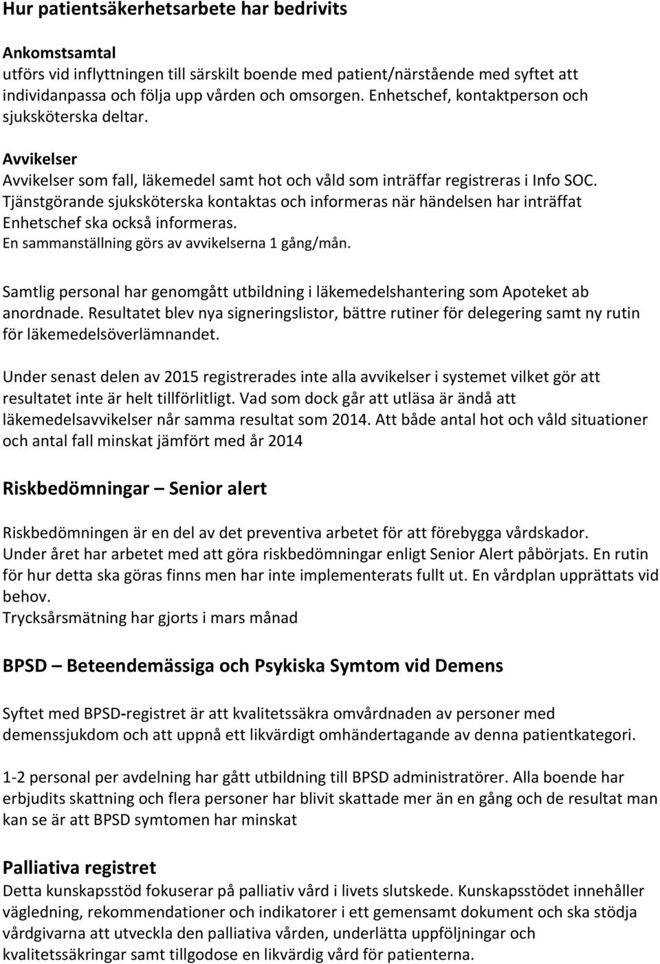 Tjänstgörande sjuksköterska kontaktas och informeras när händelsen har inträffat Enhetschef ska också informeras. En sammanställning görs av avvikelserna 1 gång/mån.