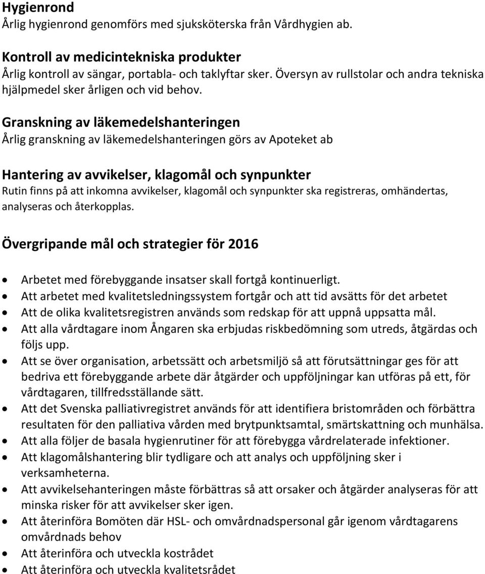 Granskning av läkemedelshanteringen Årlig granskning av läkemedelshanteringen görs av Apoteket ab Hantering av avvikelser, klagomål och synpunkter Rutin finns på att inkomna avvikelser, klagomål och