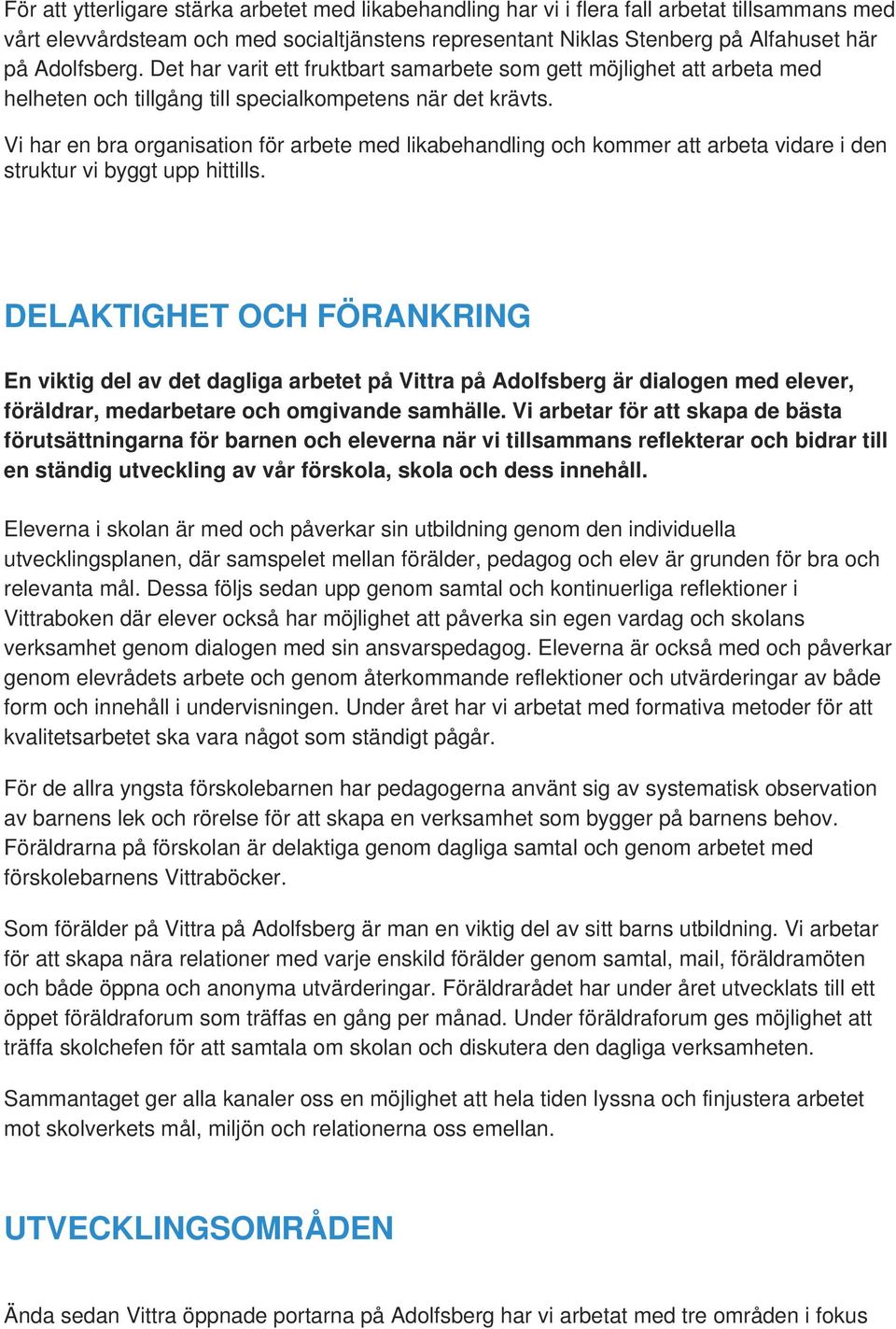 Vi har en bra organisation för arbete med likabehandling kommer att arbeta vidare i den struktur vi byggt upp hittills.