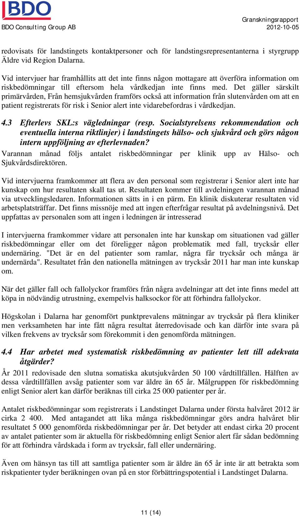 Det gäller särskilt primärvården, Från hemsjukvården framförs också att information från slutenvården om att en patient registrerats för risk i Senior alert inte vidarebefordras i vårdkedjan. 4.