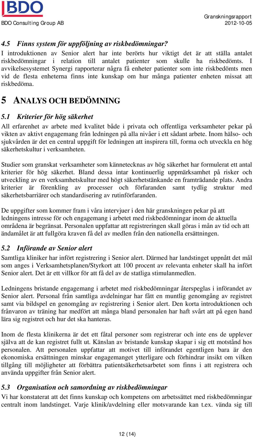 I avvikelsesystemet Synergi rapporterar några få enheter patienter som inte riskbedömts men vid de flesta enheterna finns inte kunskap om hur många patienter enheten missat att riskbedöma.