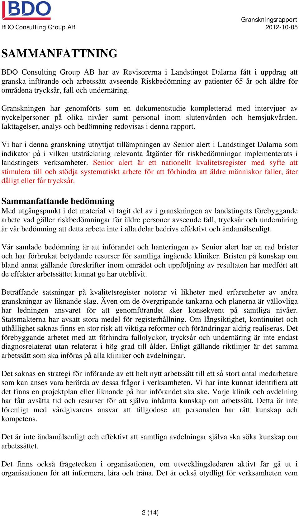 Iakttagelser, analys och bedömning redovisas i denna rapport.