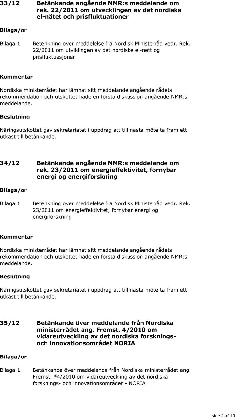 34/12 Betänkande angående NMR:s meddelande om rek. 23/2011 om energieffektivitet, fornybar energi og energiforskning Betenkning over meddelelse fra Nordisk Ministerråd vedr. Rek.