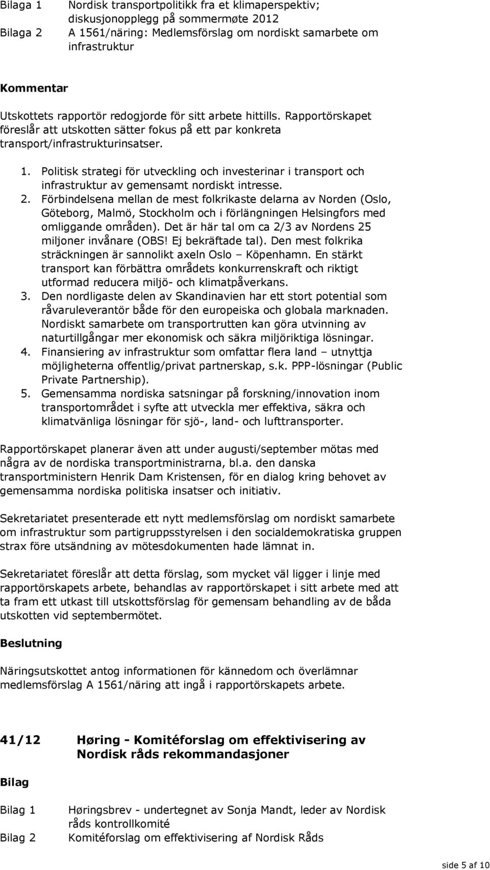 Politisk strategi för utveckling och investerinar i transport och infrastruktur av gemensamt nordiskt intresse. 2.