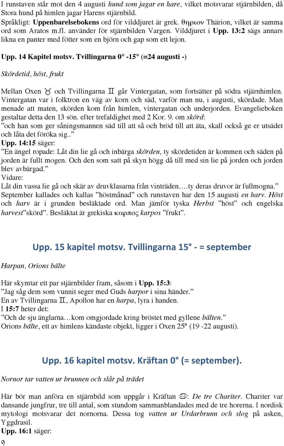 Tvillingarna 0-15 (=24 augusti -) Skördetid, höst, frukt Mellan Oxen _ och Tvillingarna ` går Vintergatan, som fortsätter på södra stjärnhimlen.