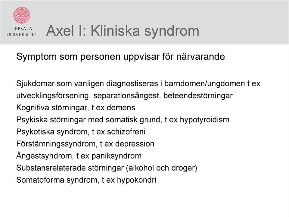 Psykiska störningar med somatisk grund, t ex hypotyroidism Psykotiska syndrom, t ex schizofreni Förstämningssyndrom, t