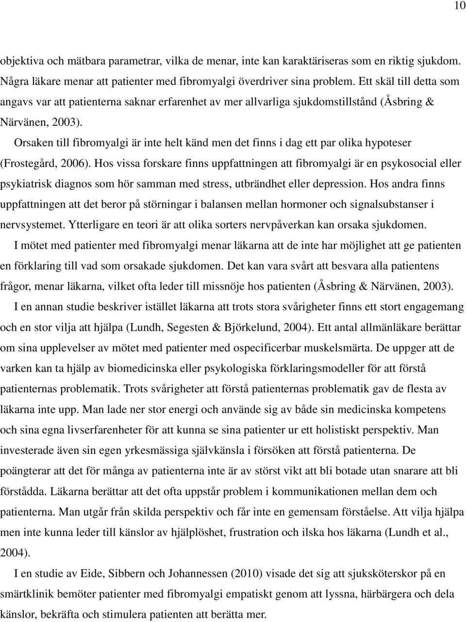 Orsaken till fibromyalgi är inte helt känd men det finns i dag ett par olika hypoteser (Frostegård, 2006).
