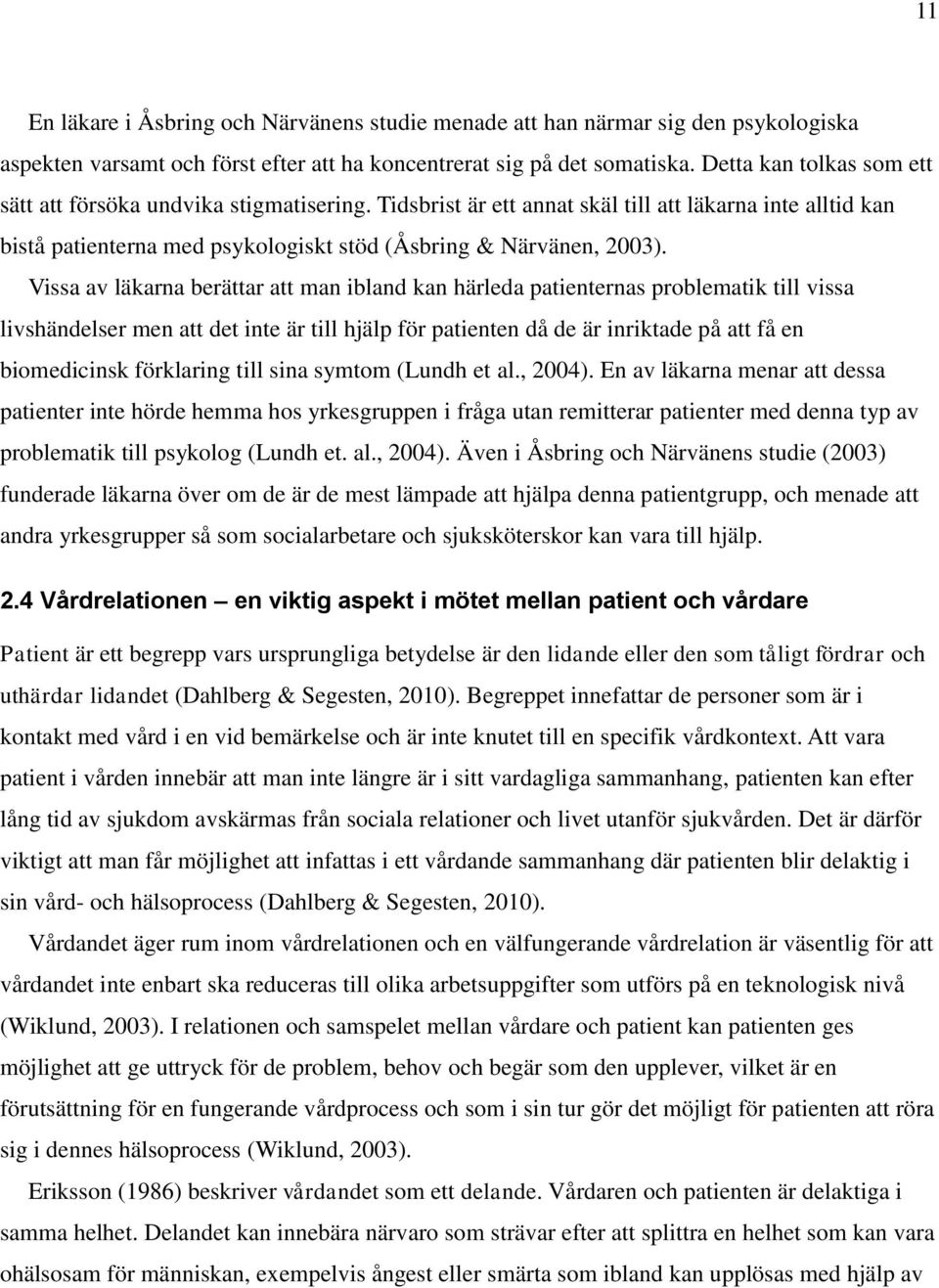 Vissa av läkarna berättar att man ibland kan härleda patienternas problematik till vissa livshändelser men att det inte är till hjälp för patienten då de är inriktade på att få en biomedicinsk