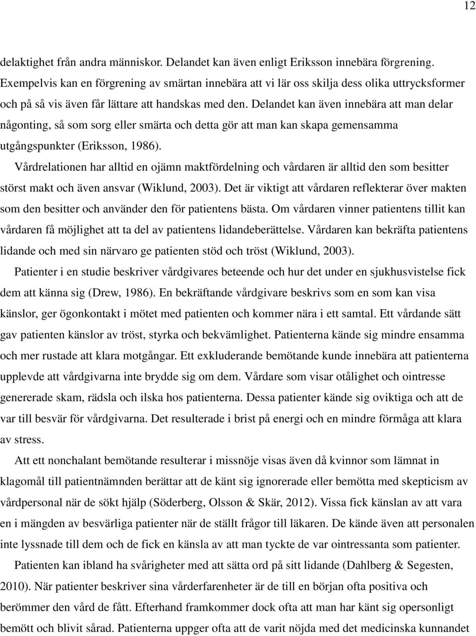 Delandet kan även innebära att man delar någonting, så som sorg eller smärta och detta gör att man kan skapa gemensamma utgångspunkter (Eriksson, 1986).