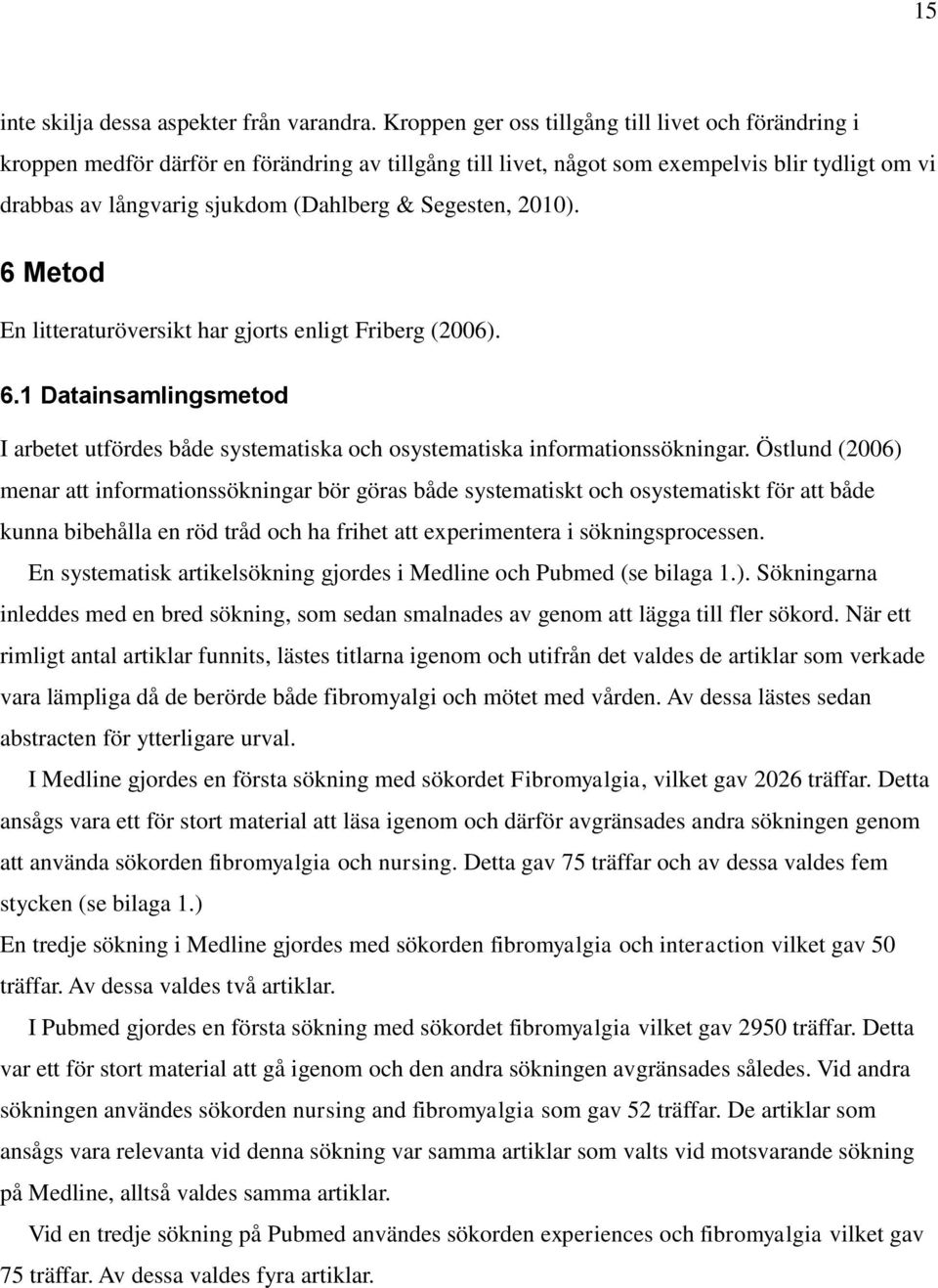Segesten, 2010). 6 Metod En litteraturöversikt har gjorts enligt Friberg (2006). 6.1 Datainsamlingsmetod I arbetet utfördes både systematiska och osystematiska informationssökningar.