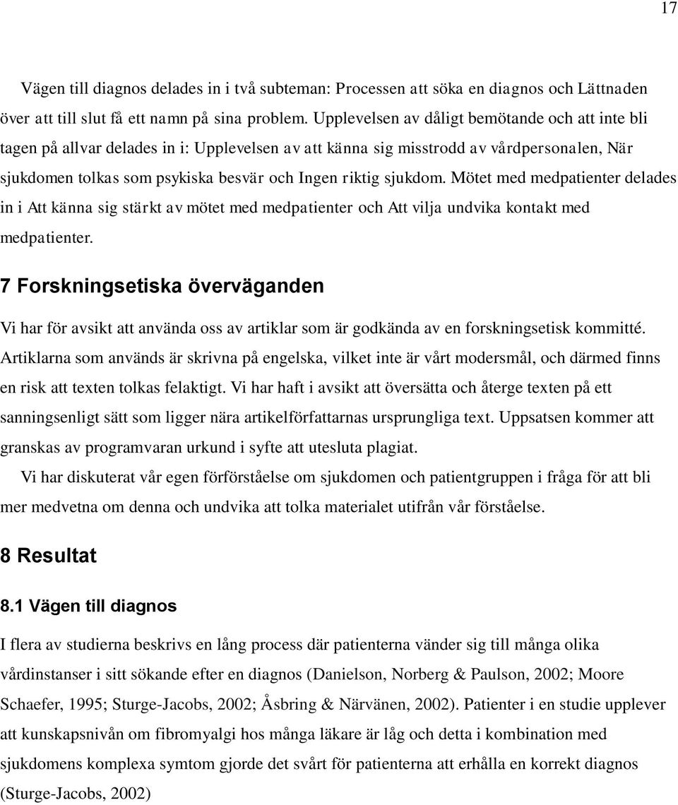 sjukdom. Mötet med medpatienter delades in i Att känna sig stärkt av mötet med medpatienter och Att vilja undvika kontakt med medpatienter.