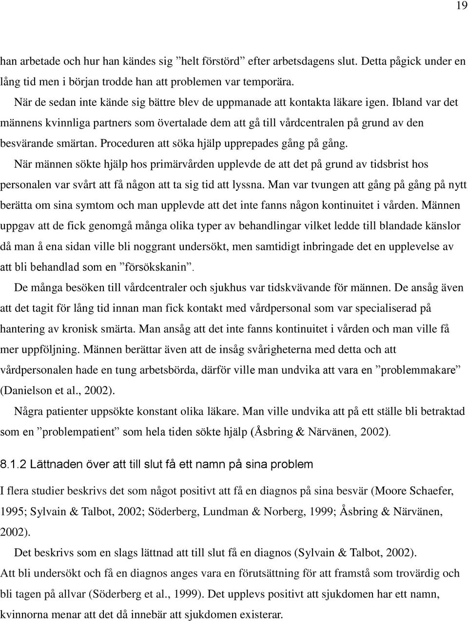 Ibland var det männens kvinnliga partners som övertalade dem att gå till vårdcentralen på grund av den besvärande smärtan. Proceduren att söka hjälp upprepades gång på gång.