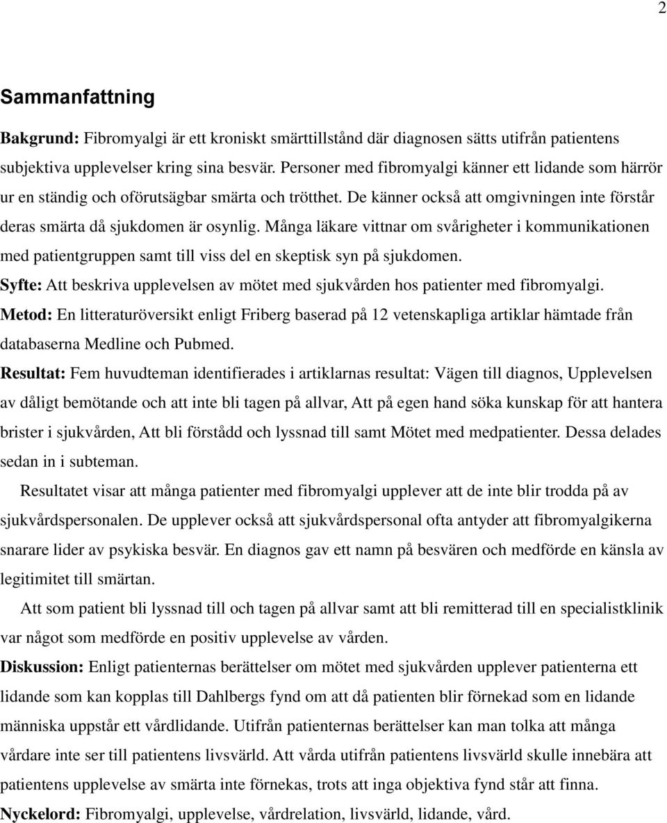 Många läkare vittnar om svårigheter i kommunikationen med patientgruppen samt till viss del en skeptisk syn på sjukdomen.