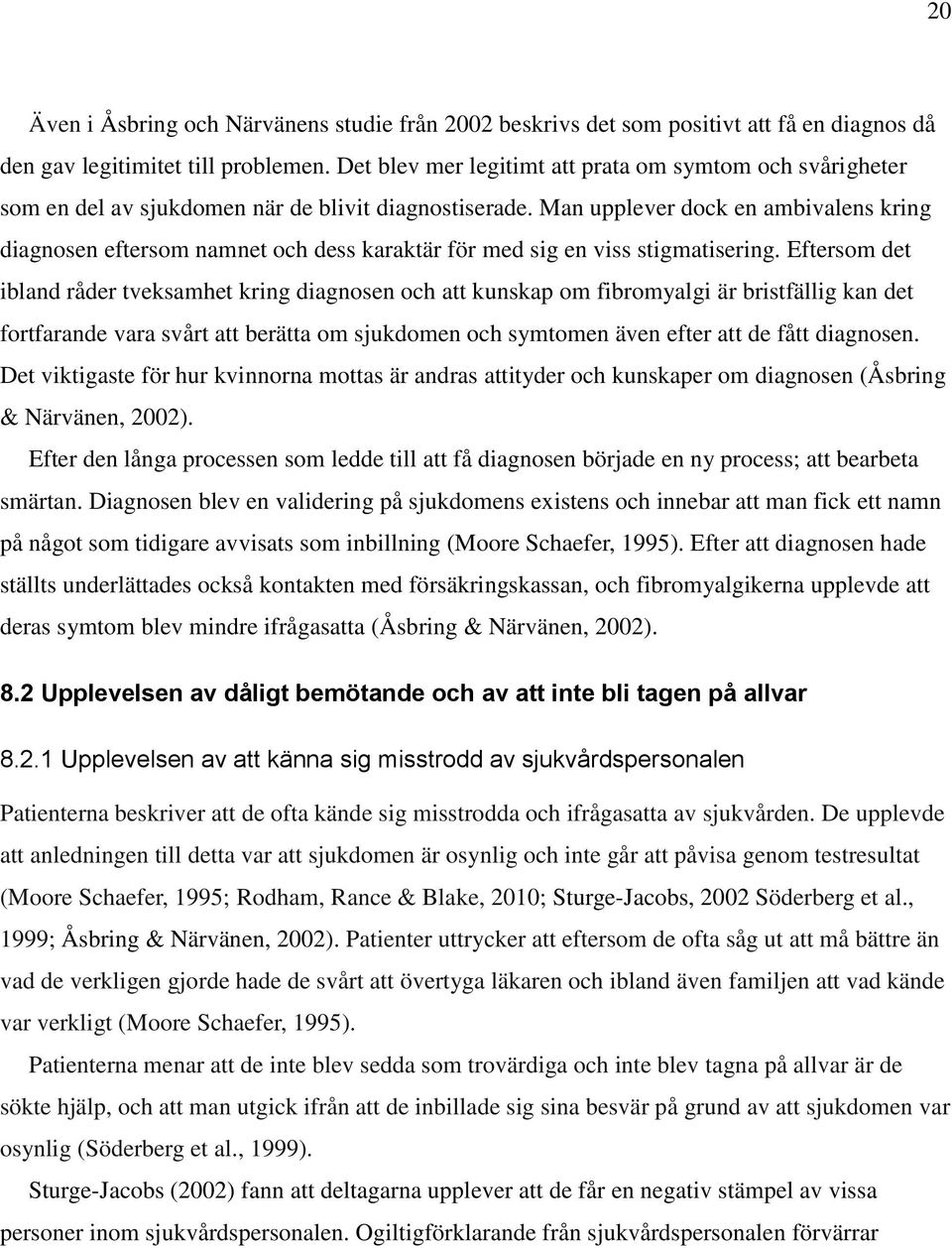 Man upplever dock en ambivalens kring diagnosen eftersom namnet och dess karaktär för med sig en viss stigmatisering.