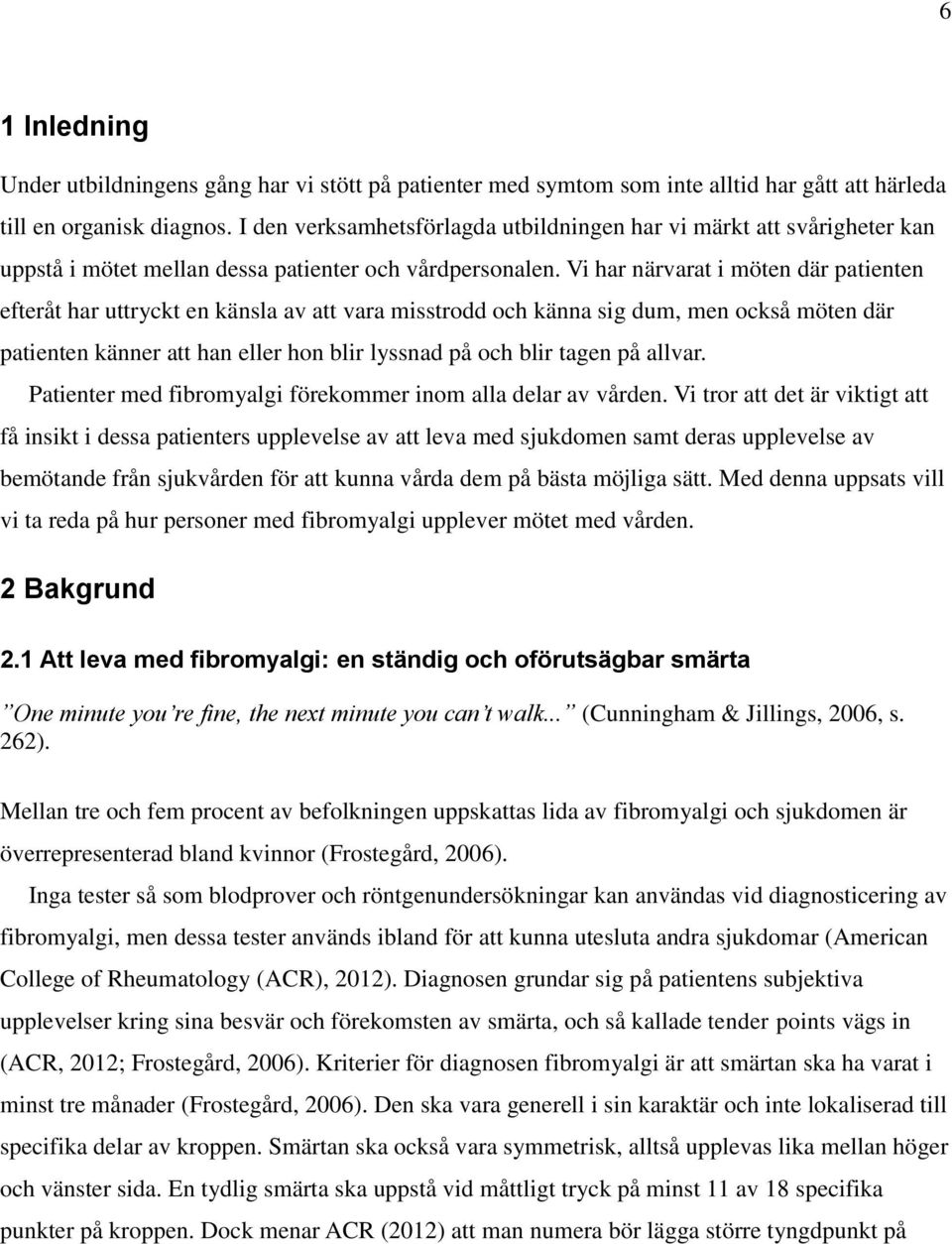 Vi har närvarat i möten där patienten efteråt har uttryckt en känsla av att vara misstrodd och känna sig dum, men också möten där patienten känner att han eller hon blir lyssnad på och blir tagen på