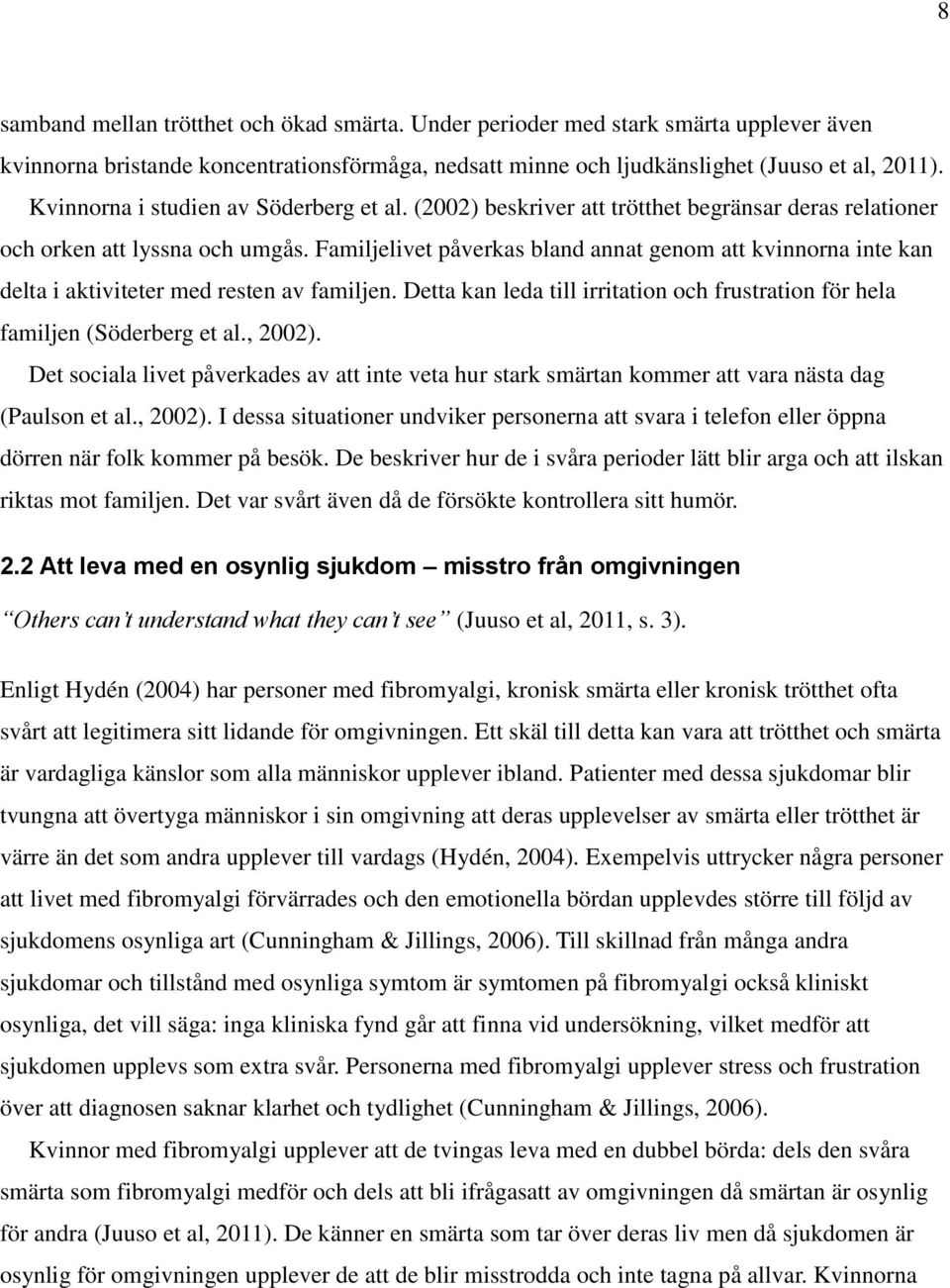 Familjelivet påverkas bland annat genom att kvinnorna inte kan delta i aktiviteter med resten av familjen. Detta kan leda till irritation och frustration för hela familjen (Söderberg et al., 2002).