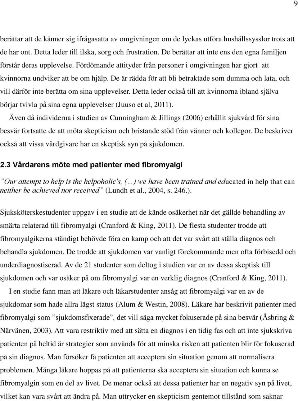 De är rädda för att bli betraktade som dumma och lata, och vill därför inte berätta om sina upplevelser.