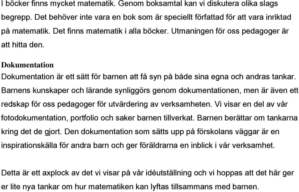 Barnens kunskaper och lärande synliggörs genom dokumentationen, men är även ett redskap för oss pedagoger för utvärdering av verksamheten.