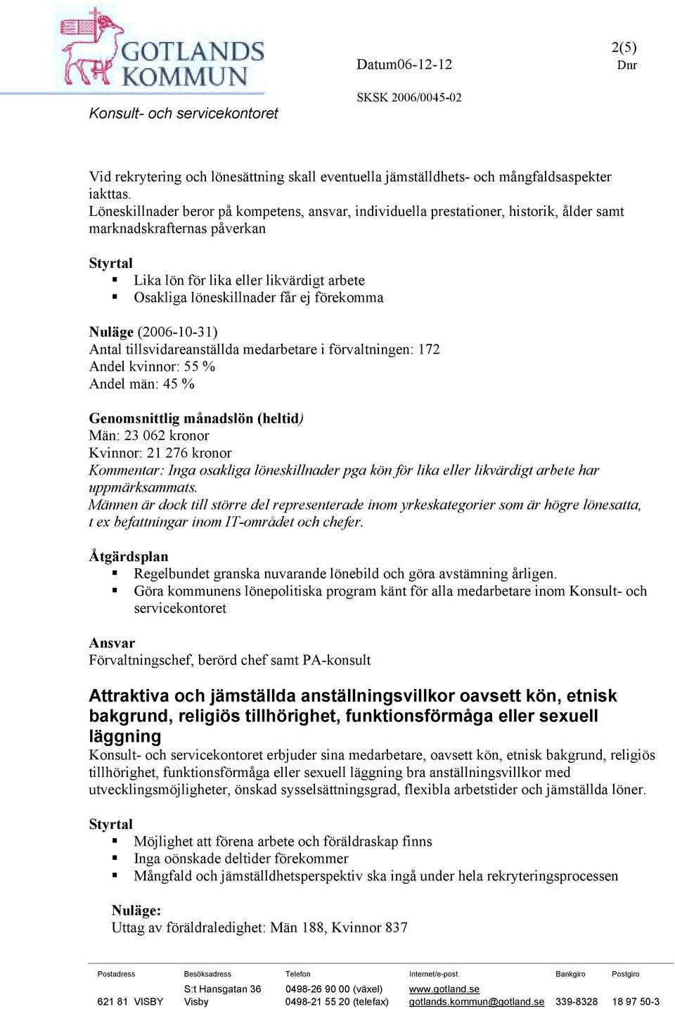 Osakliga löneskillnader får ej förekomma (2006-10-31) Antal tillsvidareanställda medarbetare i förvaltningen: 172 Andel kvinnor: 55 % Andel män: 45 % Genomsnittlig månadslön (heltid) Män: 23 062