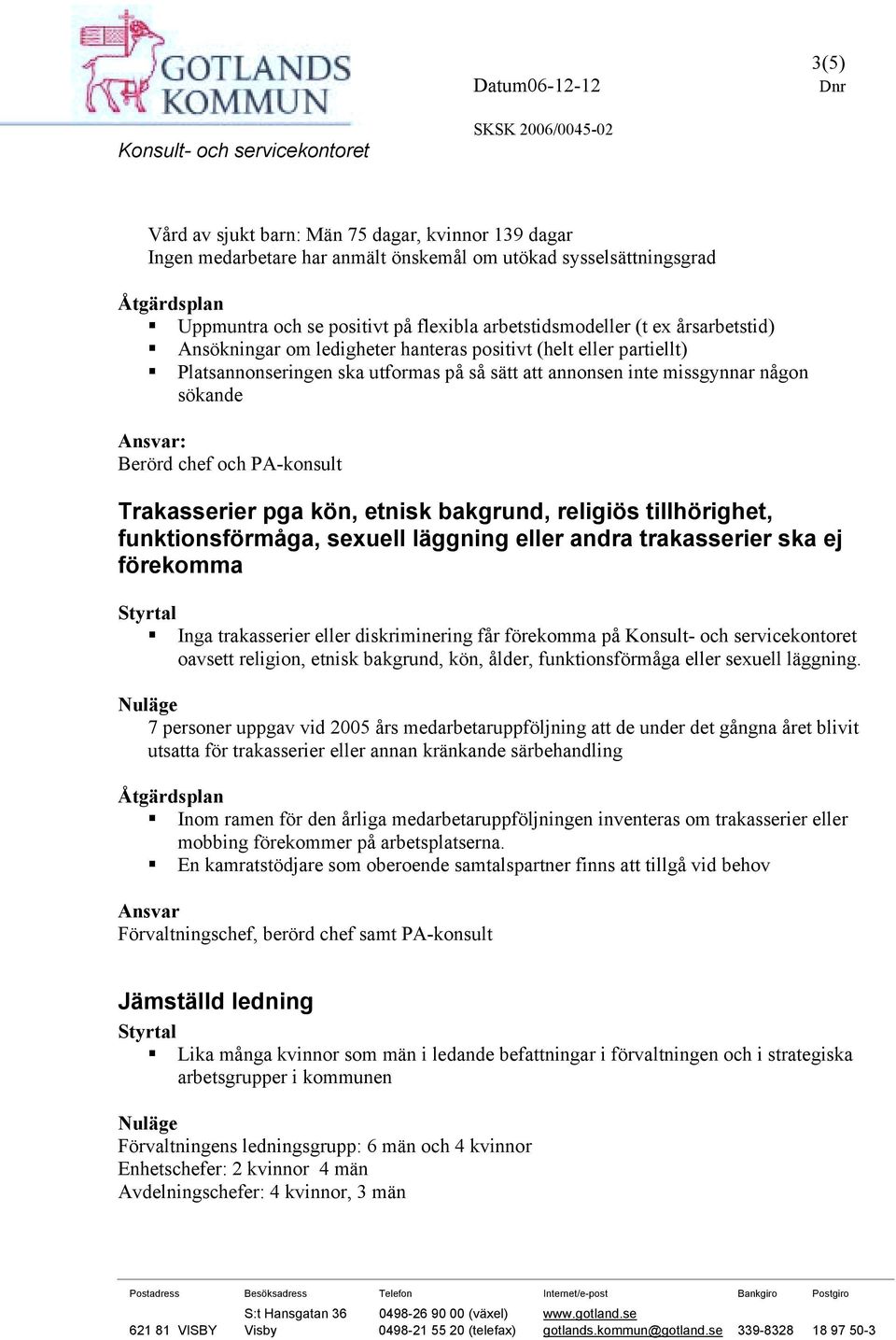 Platsannonseringen ska utformas på så sätt att annonsen inte missgynnar någon sökande : Berörd chef och PA-konsult Trakasserier pga kön, etnisk bakgrund, religiös tillhörighet, funktionsförmåga,