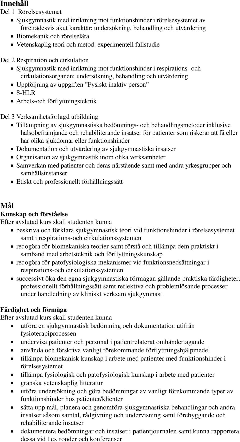 behandling och utvärdering Uppföljning av uppgiften Fysiskt inaktiv person S-HLR Arbets-och förflyttningsteknik Del 3 Verksamhetsförlagd utbildning Tillämpning av sjukgymnastiska bedömnings- och