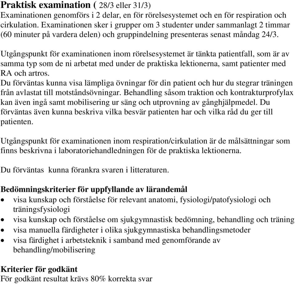 Utgångspunkt för examinationen inom rörelsesystemet är tänkta patientfall, som är av samma typ som de ni arbetat med under de praktiska lektionerna, samt patienter med RA och artros.