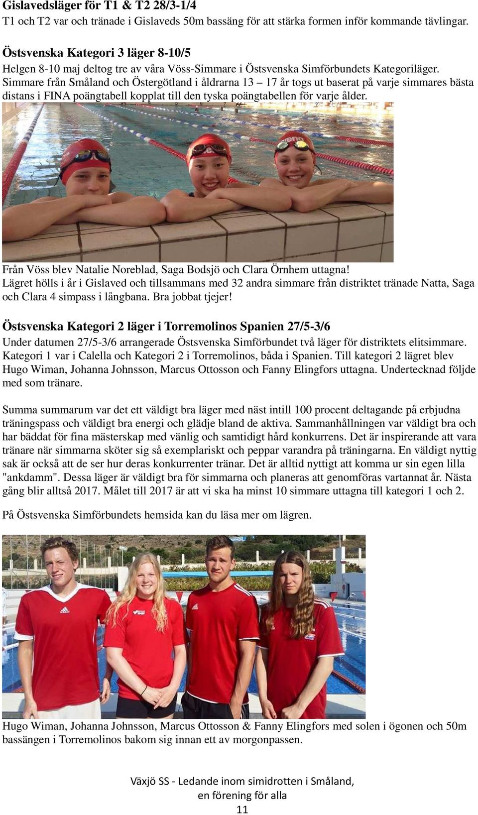 Simmare från Småland och Östergötland i åldrarna 13 17 år togs ut baserat på varje simmares bästa distans i FINA poängtabell kopplat till den tyska poängtabellen för varje ålder.