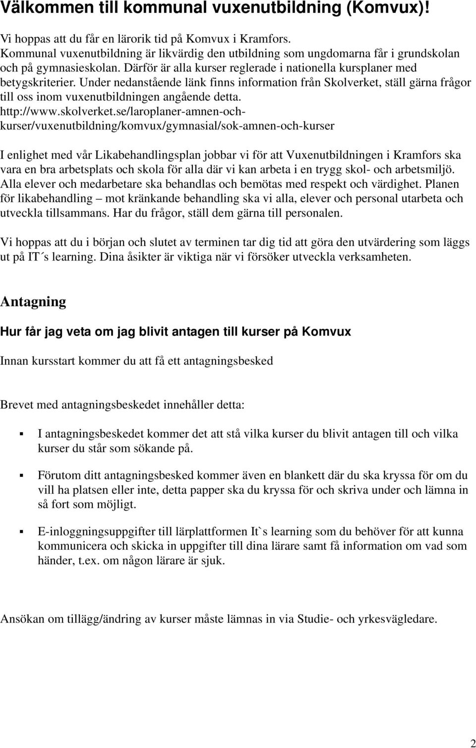 Under nedanstående länk finns information från Skolverket, ställ gärna frågor till oss inom vuxenutbildningen angående detta. http://www.skolverket.