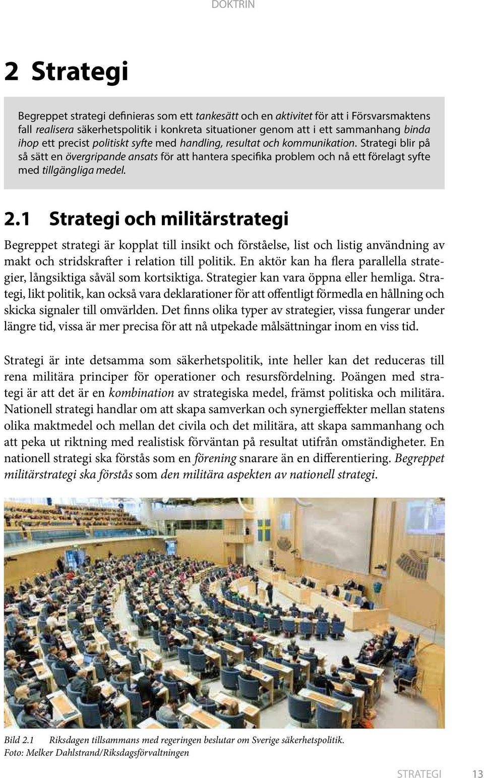 1 Strategi och militärstrategi Begreppet strategi är kopplat till insikt och förståelse, list och listig användning av makt och stridskrafter i relation till politik.