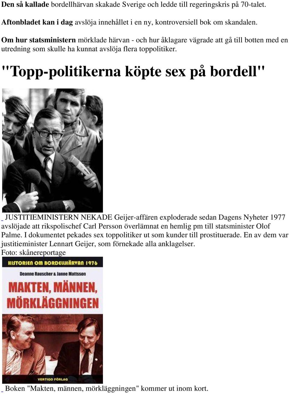 "Topp-politikerna köpte sex på bordell" JUSTITIEMINISTERN NEKADE Geijer-affären exploderade sedan Dagens Nyheter 1977 avslöjade att rikspolischef Carl Persson överlämnat en hemlig pm till
