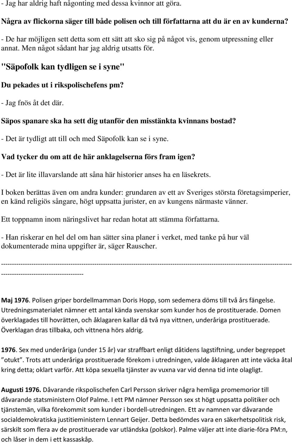 "Säpofolk kan tydligen se i syne" Du pekades ut i rikspolischefens pm? - Jag fnös åt det där. Säpos spanare ska ha sett dig utanför den misstänkta kvinnans bostad?