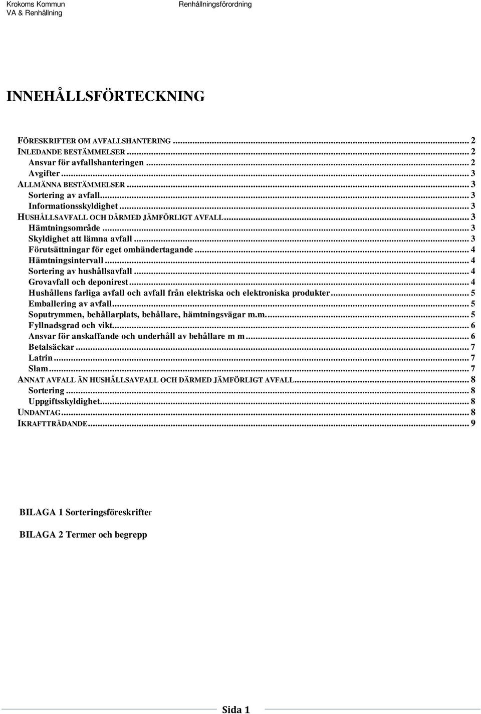 .. 4 Sortering av hushållsavfall... 4 Grovavfall och deponirest... 4 Hushållens farliga avfall och avfall från elektriska och elektroniska produkter... 5 Emballering av avfall.