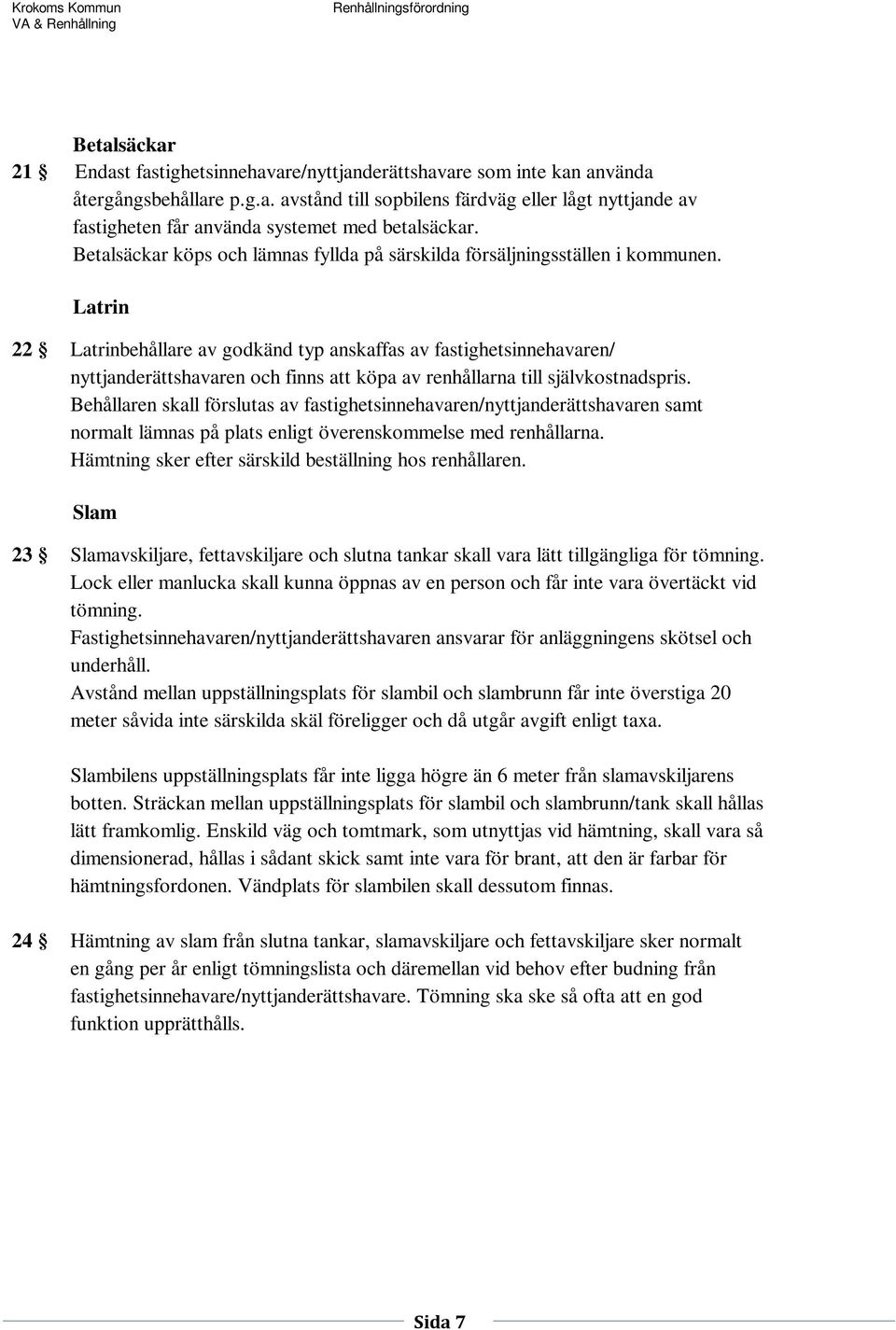 Latrin 22 Latrinbehållare av godkänd typ anskaffas av fastighetsinnehavaren/ nyttjanderättshavaren och finns att köpa av renhållarna till självkostnadspris.